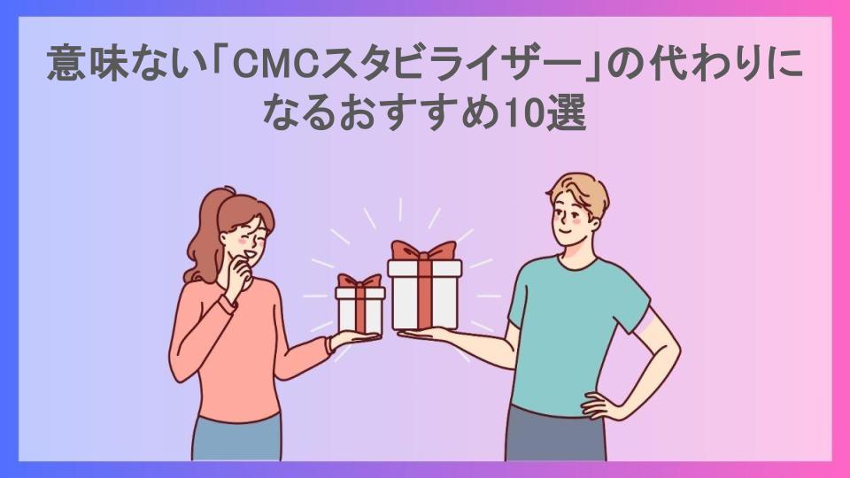 意味ない「CMCスタビライザー」の代わりになるおすすめ10選